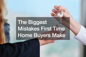 The Biggest Mistakes First Time Home Buyers Make