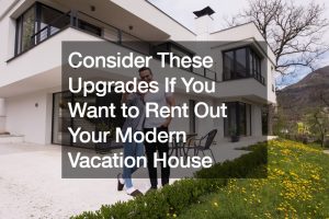 Consider These Upgrades If You Want to Rent Out Your Modern Vacation House