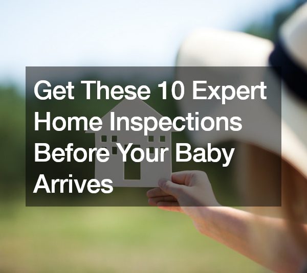 Get These 10 Expert Home Inspections Before Your Baby Arrives
