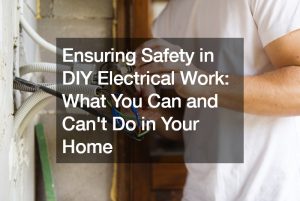 Ensuring Safety in DIY Electrical Work What You Can and Cant Do in Your Home