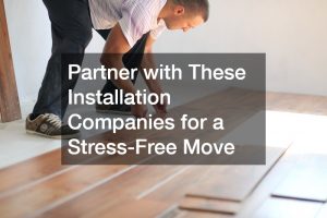 Partner with These Installation Companies for a Stress-Free Move