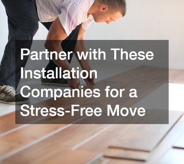 Partner with These Installation Companies for a Stress-Free Move