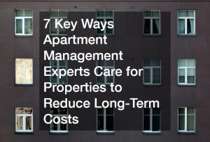 7 Key Ways Apartment Management Experts Care for Properties to Reduce Long-Term Costs