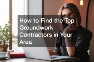 How to Find the Top Groundwork Contractors in Your Area