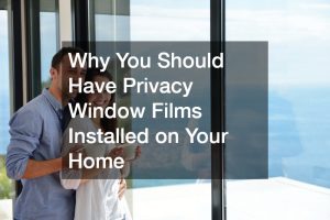 Why You Should Have Privacy Window Films Installed on Your Home