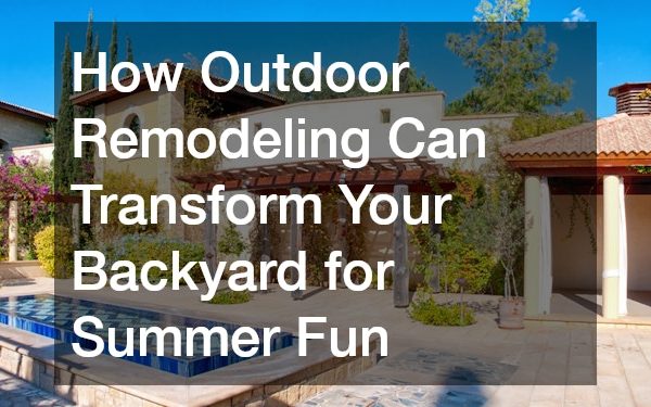 How Outdoor Remodeling Can Transform Your Backyard for Summer Fun