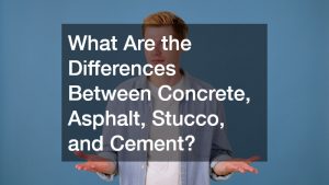 What Are the Differences Between Concrete, Asphalt, Stucco, and Cement?