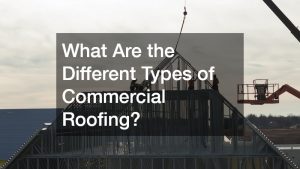 What Are the Different Types of Commercial Roofing?