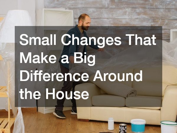Small Changes That Make a Big Difference Around the House