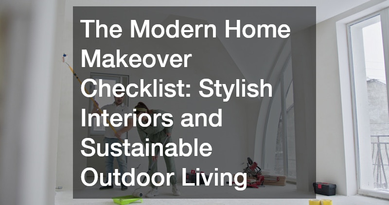 The Modern Home Makeover Checklist: Stylish Interiors and Sustainable Outdoor Living