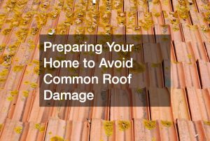 Preparing Your Home to Avoid Common Roof Damage