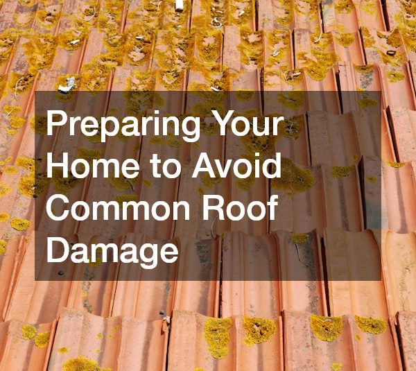 Preparing Your Home to Avoid Common Roof Damage
