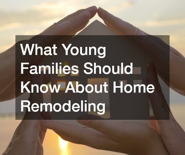 What Young Families Should Know About Home Remodeling