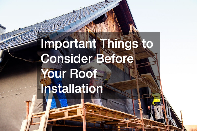 Important Things to Consider Before Your Roof Installation