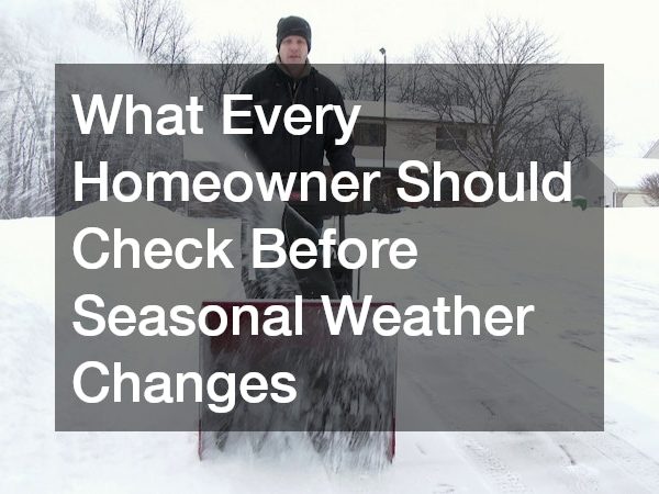 What Every Homeowner Should Check Before Seasonal Weather Changes