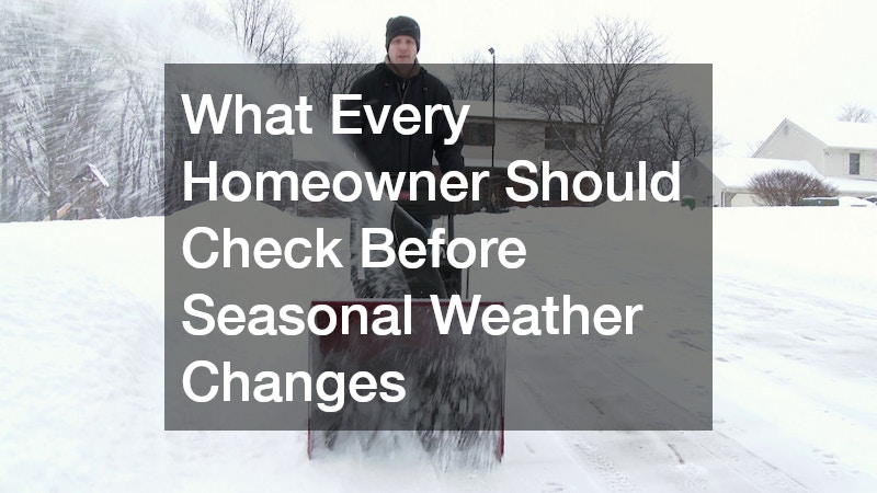 What Every Homeowner Should Check Before Seasonal Weather Changes