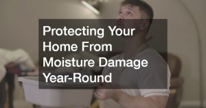 Protecting Your Home From Moisture Damage Year-Round