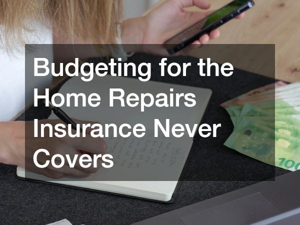 Budgeting for the Home Repairs Insurance Never Covers