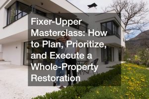 Fixer-Upper Masterclass How to Plan, Prioritize, and Execute a Whole-Property Restoration